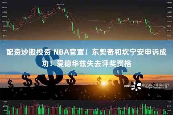 配资炒股投资 NBA官宣！东契奇和坎宁安申诉成功！爱德华兹失去评奖资格